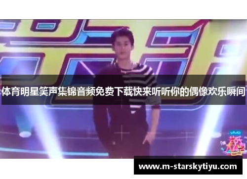 体育明星笑声集锦音频免费下载快来听听你的偶像欢乐瞬间