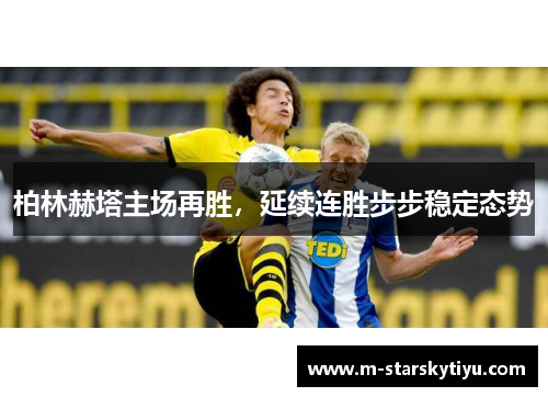 柏林赫塔主场再胜，延续连胜步步稳定态势